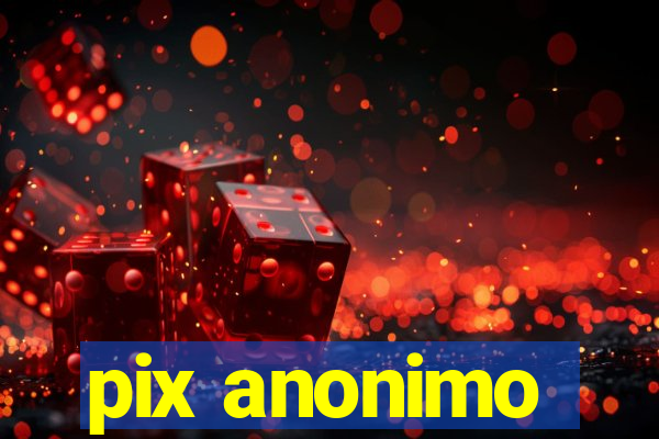 pix anonimo